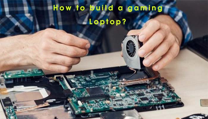 How to build a gaming laptop? – Gaming Laptop Tips [2021]